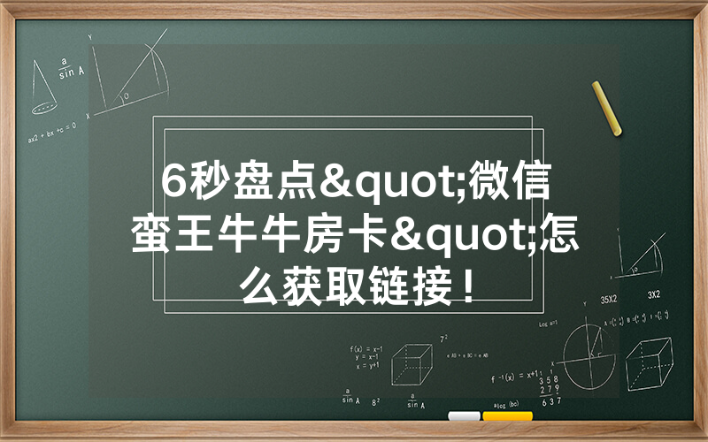 6秒盘点"微信蛮王牛牛房卡"怎么获取链接！