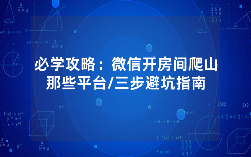 必学攻略：微信开房间爬山那些平台/三步避坑指南