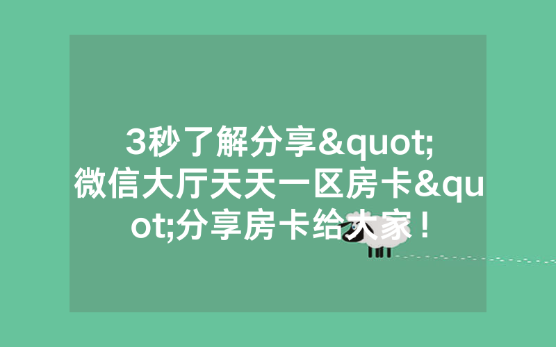 3秒了解分享"微信大厅天天一区房卡"分享房卡给大家!