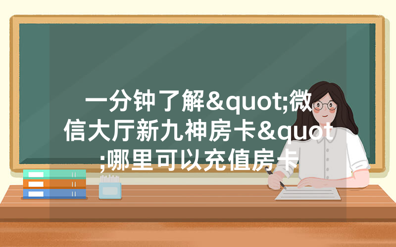 一分钟了解"微信大厅新九神房卡"哪里可以充值房卡