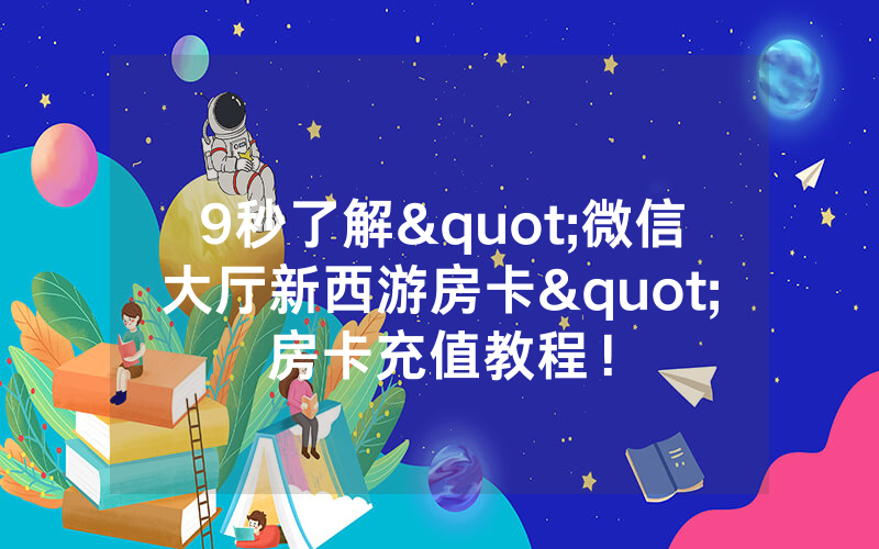 9秒了解"微信大厅新西游房卡"房卡充值教程！