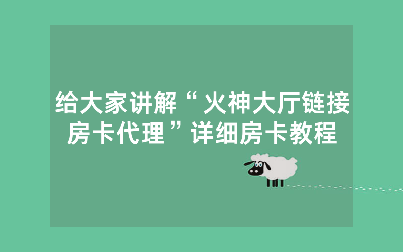 给大家讲解“火神大厅链接房卡代理”详细房卡教程