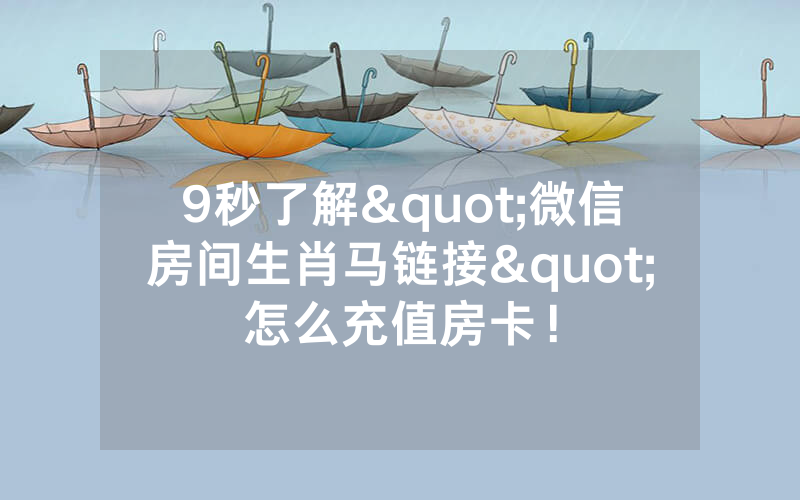 9秒了解"微信房间生肖马链接"怎么充值房卡！