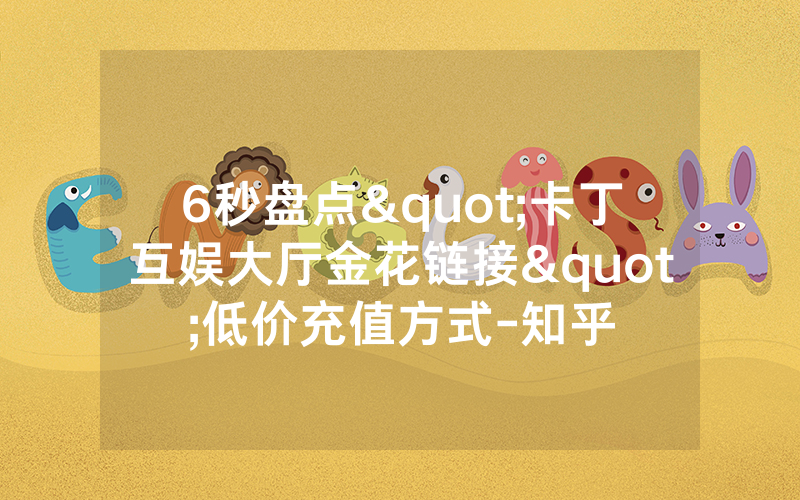 6秒盘点"卡丁互娱大厅金花链接"低价充值方式-知乎