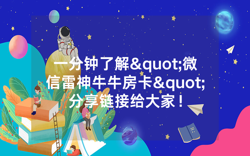 一分钟了解"微信雷神牛牛房卡"分享链接给大家！