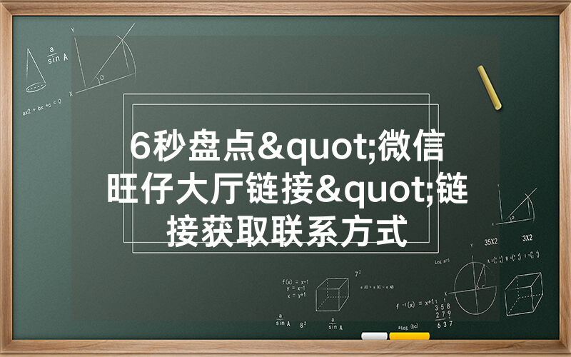 6秒盘点"微信旺仔大厅链接"链接获取联系方式