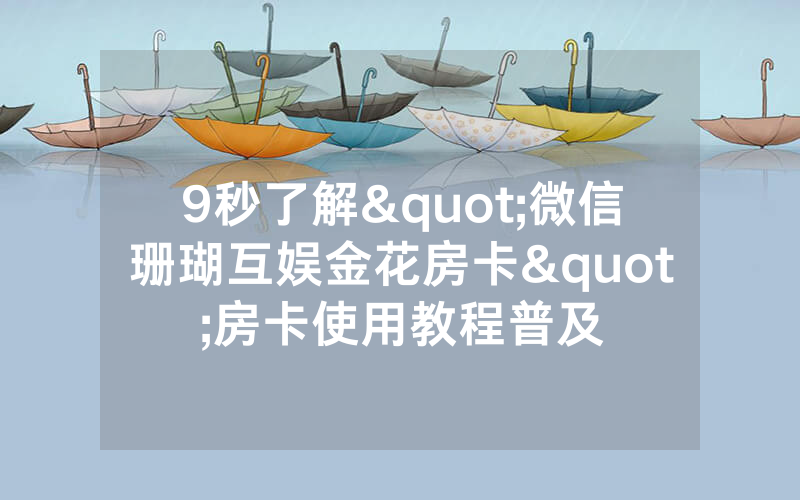 9秒了解"微信珊瑚互娱金花房卡"房卡使用教程普及
