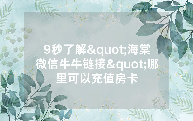 9秒了解"海棠微信牛牛链接"哪里可以充值房卡