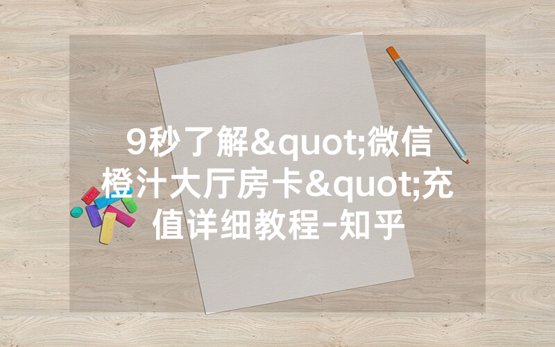 9秒了解"微信橙汁大厅房卡"充值详细教程-知乎