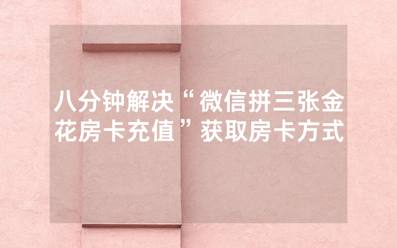 八分钟解决“微信拼三张金花房卡充值”获取房卡方式