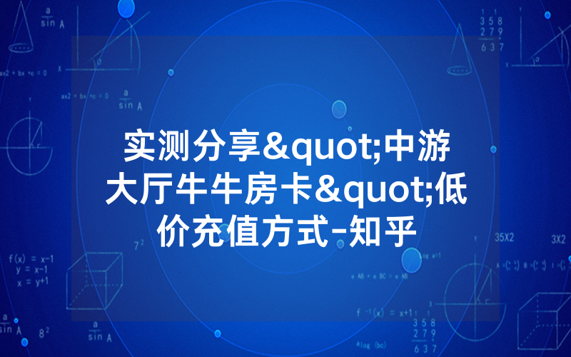 实测分享"中游大厅牛牛房卡"低价充值方式-知乎