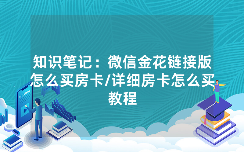 知识笔记：微信金花链接版怎么买房卡/详细房卡怎么买教程