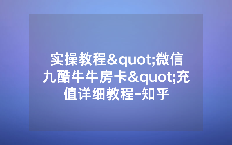 实操教程"微信九酷牛牛房卡"充值详细教程-知乎