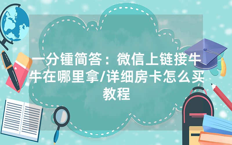 一分锺简答：微信上链接牛牛在哪里拿/详细房卡怎么买教程