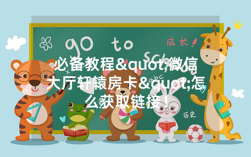 必备教程"微信大厅轩辕房卡"怎么获取链接！