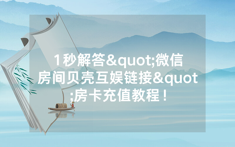 1秒解答"微信房间贝壳互娱链接"房卡充值教程！