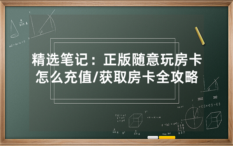 精选笔记：正版随意玩房卡怎么充值/获取房卡全攻略