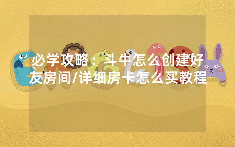 必学攻略：斗牛怎么创建好友房间/详细房卡怎么买教程