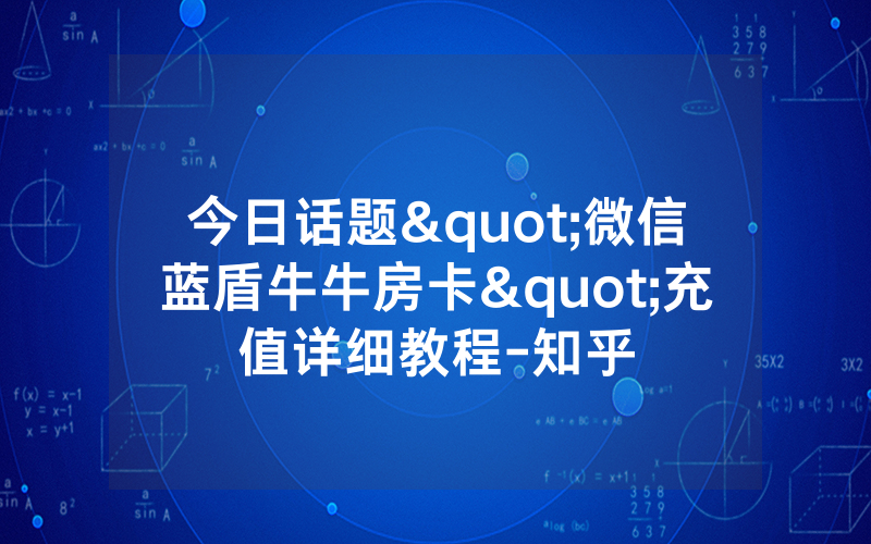 今日话题"微信蓝盾牛牛房卡"充值详细教程-知乎