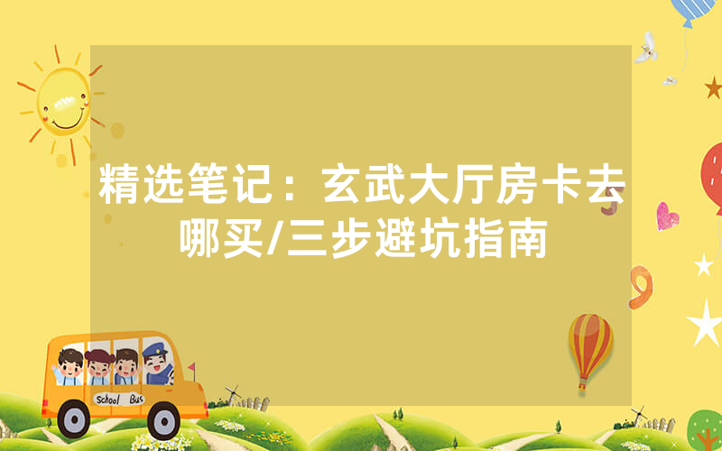 精选笔记：玄武大厅房卡去哪买/三步避坑指南