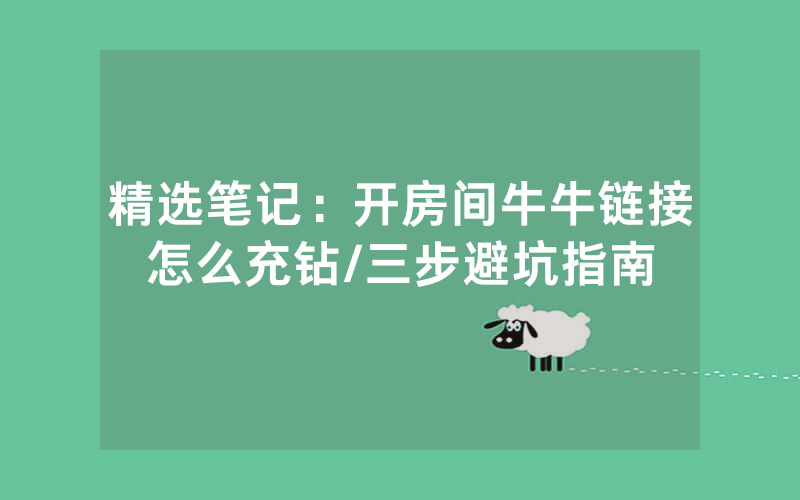精选笔记：开房间牛牛链接怎么充钻/三步避坑指南