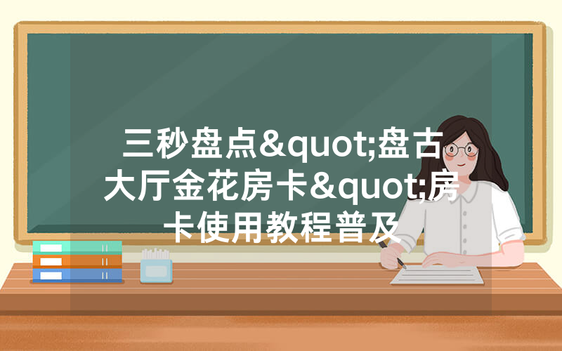三秒盘点"盘古大厅金花房卡"房卡使用教程普及