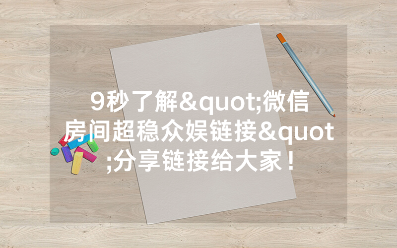 9秒了解"微信房间超稳众娱链接"分享链接给大家！