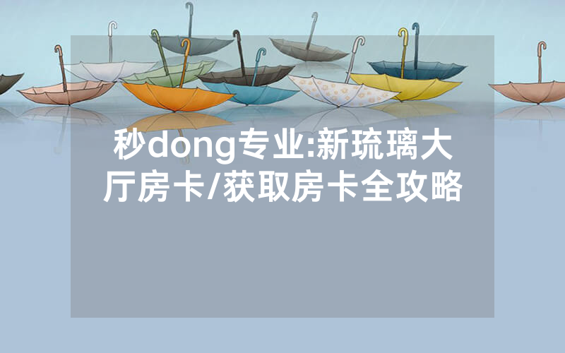 秒dong专业:新琉璃大厅房卡/获取房卡全攻略