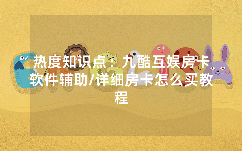 热度知识点：九酷互娱房卡软件辅助/详细房卡怎么买教程