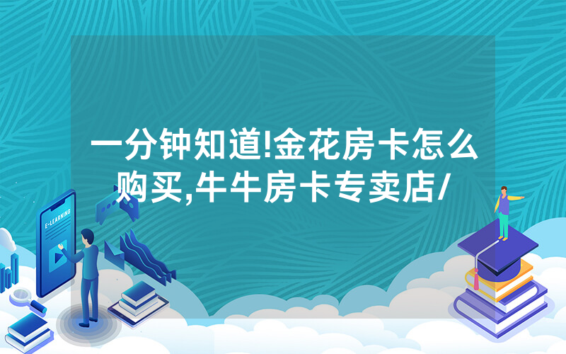 一分钟知道!金花房卡怎么购买,牛牛房卡专卖店/