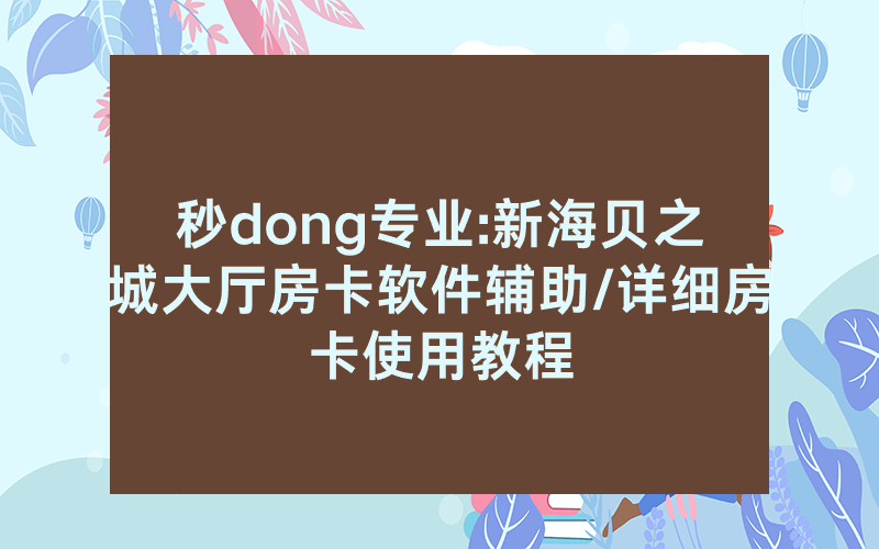秒dong专业:新海贝之城大厅房卡软件辅助/详细房卡使用教程