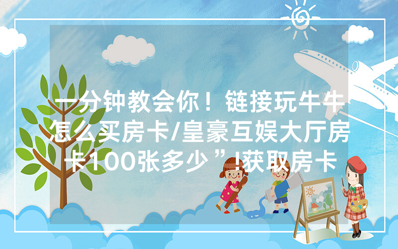 一分钟教会你！链接玩牛牛怎么买房卡/皇豪互娱大厅房卡100张多少”!获取房卡教程-知乎
