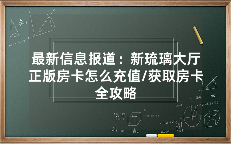 最新信息报道：新琉璃大厅正版房卡怎么充值/获取房卡全攻略