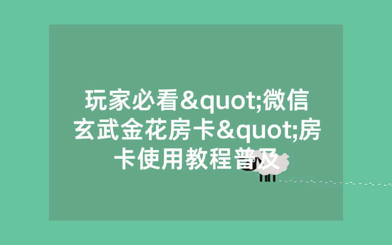 玩家必看"微信玄武金花房卡"房卡使用教程普及