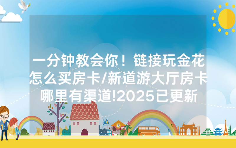 一分钟教会你！链接玩金花怎么买房卡/新道游大厅房卡哪里有渠道!2025已更新房卡-知乎