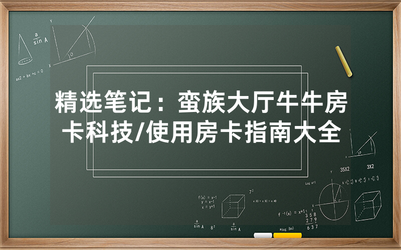 精选笔记：蛮族大厅牛牛房卡科技/使用房卡指南大全