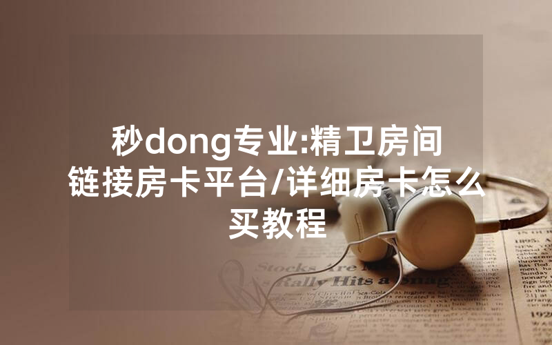 秒dong专业:精卫房间链接房卡平台/详细房卡怎么买教程