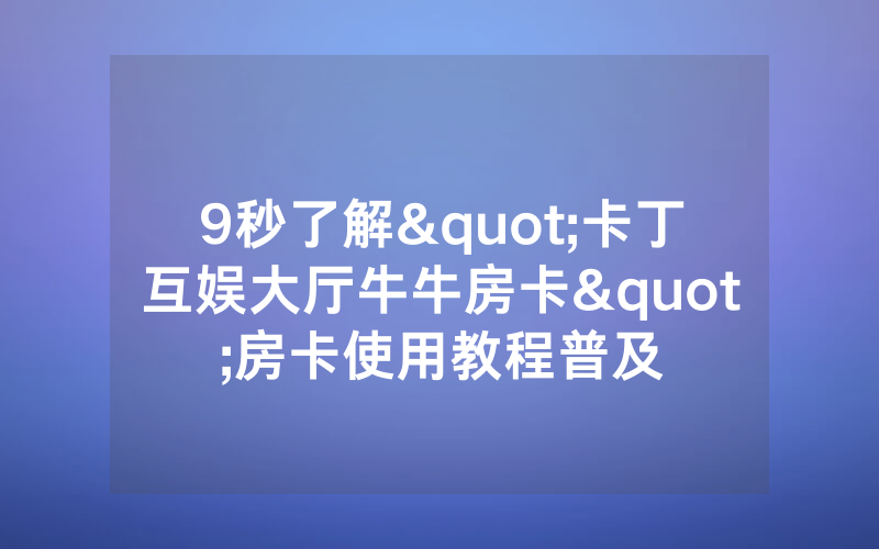 9秒了解"卡丁互娱大厅牛牛房卡"房卡使用教程普及