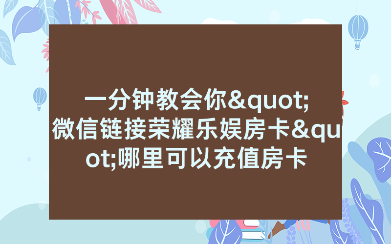 一分钟教会你"微信链接荣耀乐娱房卡"哪里可以充值房卡