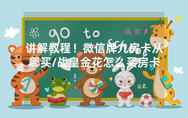 讲解教程！微信牌九房卡从哪买/战皇金花怎么买房卡