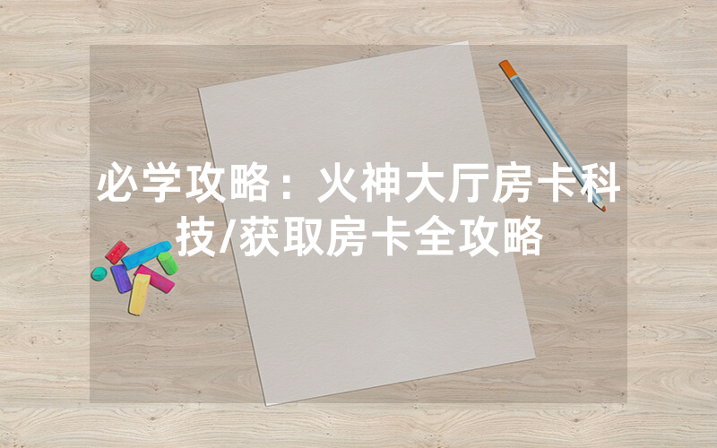 必学攻略：火神大厅房卡科技/获取房卡全攻略