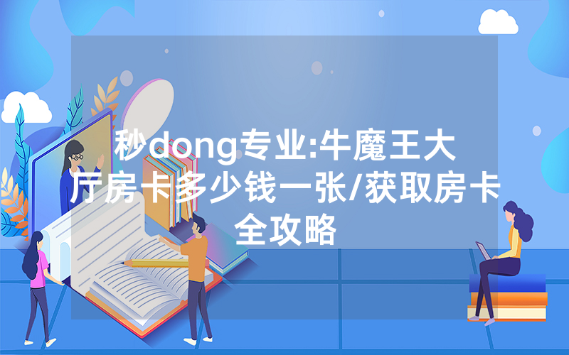 秒dong专业:牛魔王大厅房卡多少钱一张/获取房卡全攻略