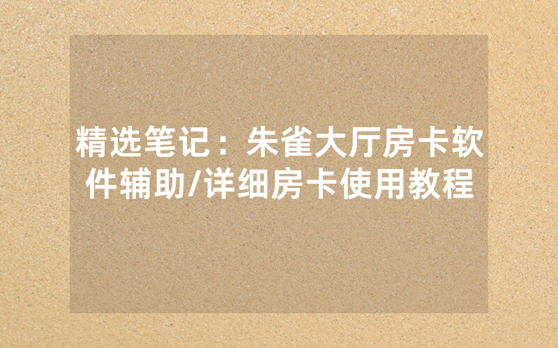 精选笔记：朱雀大厅房卡软件辅助/详细房卡使用教程