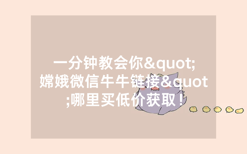 一分钟教会你"嫦娥微信牛牛链接"哪里买低价获取！