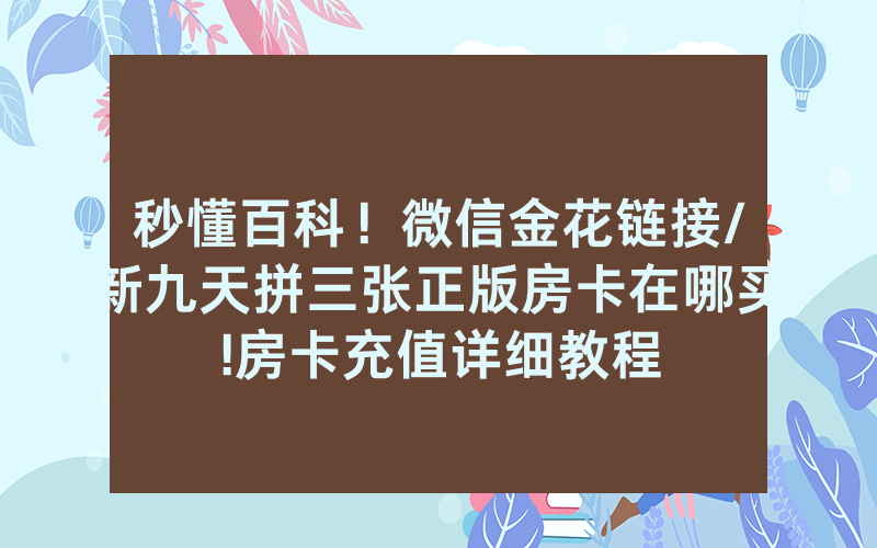秒懂百科！微信金花链接/新九天拼三张正版房卡在哪买!房卡充值详细教程