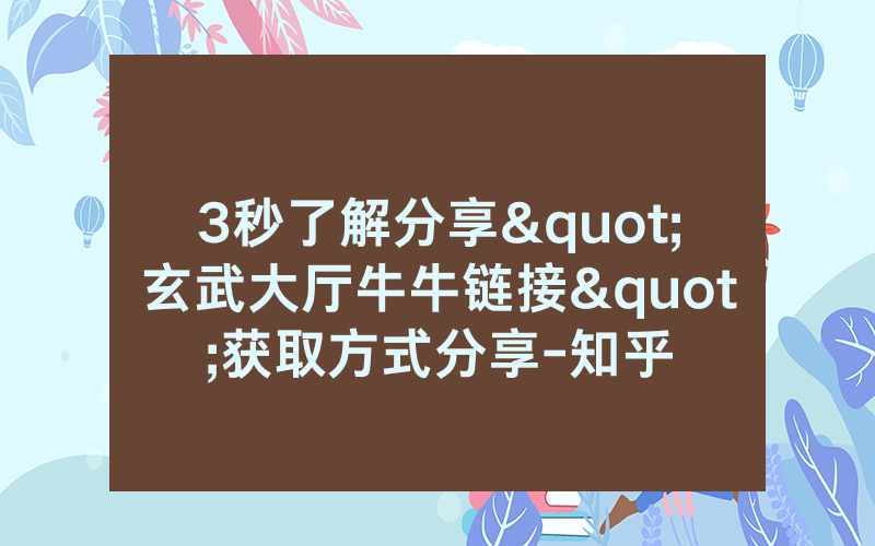 3秒了解分享"玄武大厅牛牛链接"获取方式分享-知乎