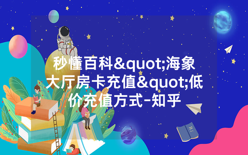 秒懂百科"海象大厅房卡充值"低价充值方式-知乎