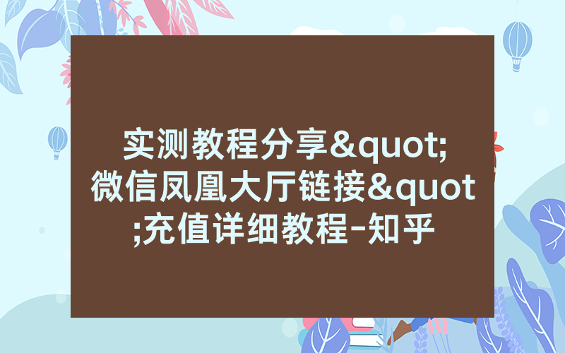 实测教程分享"微信凤凰大厅链接"充值详细教程-知乎