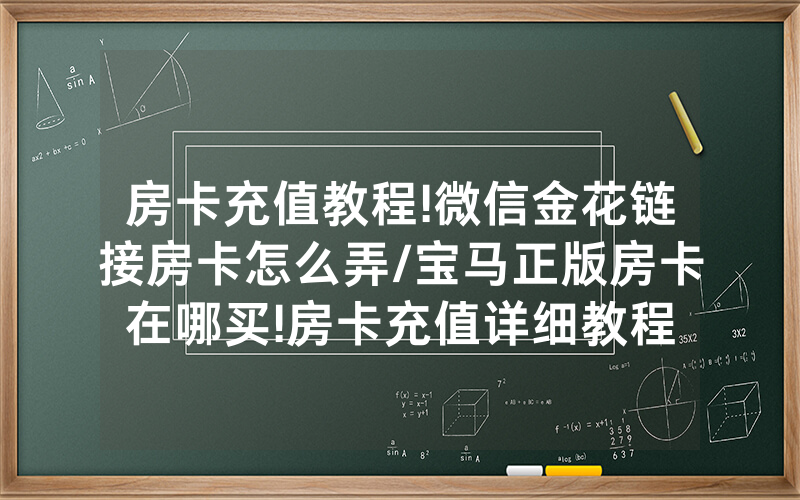 房卡充值教程!微信金花链接房卡怎么弄/宝马正版房卡在哪买!房卡充值详细教程