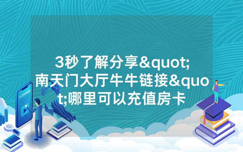 3秒了解分享"南天门大厅牛牛链接"哪里可以充值房卡